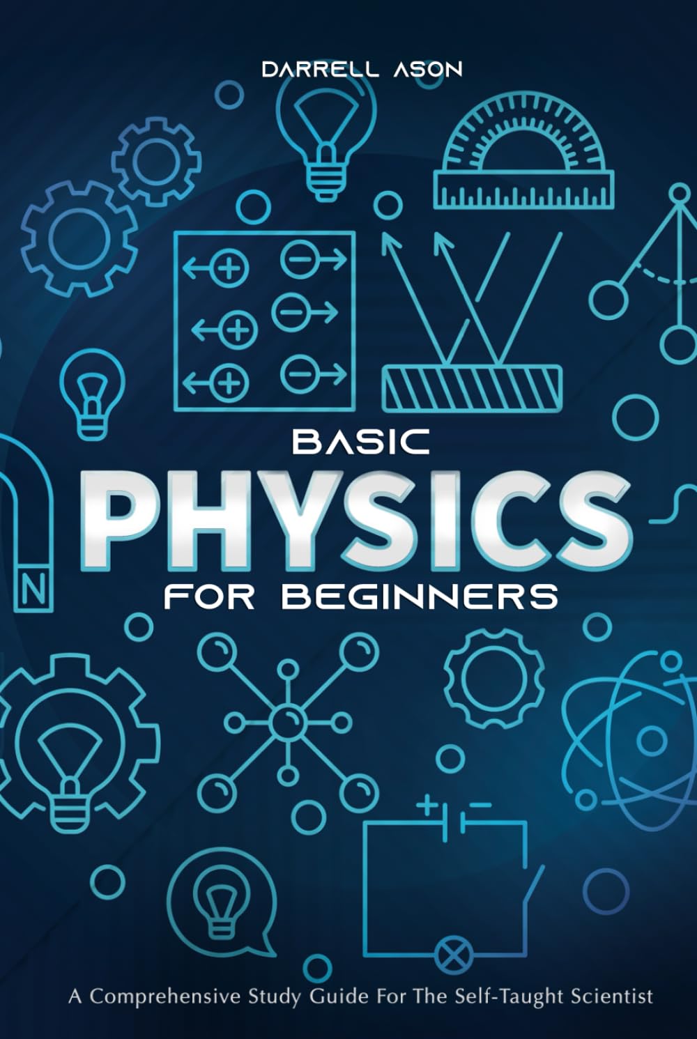 BASIC PHYSICS FOR BEGINNERS: A Comprehensive Study Guide and Activity Book for the Self-Taught Scientist