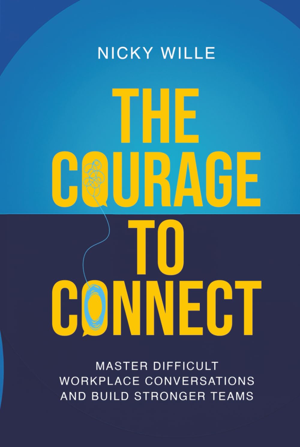 The Courage to Connect: Master Difficult Workplace Conversations and Build Stronger Teams