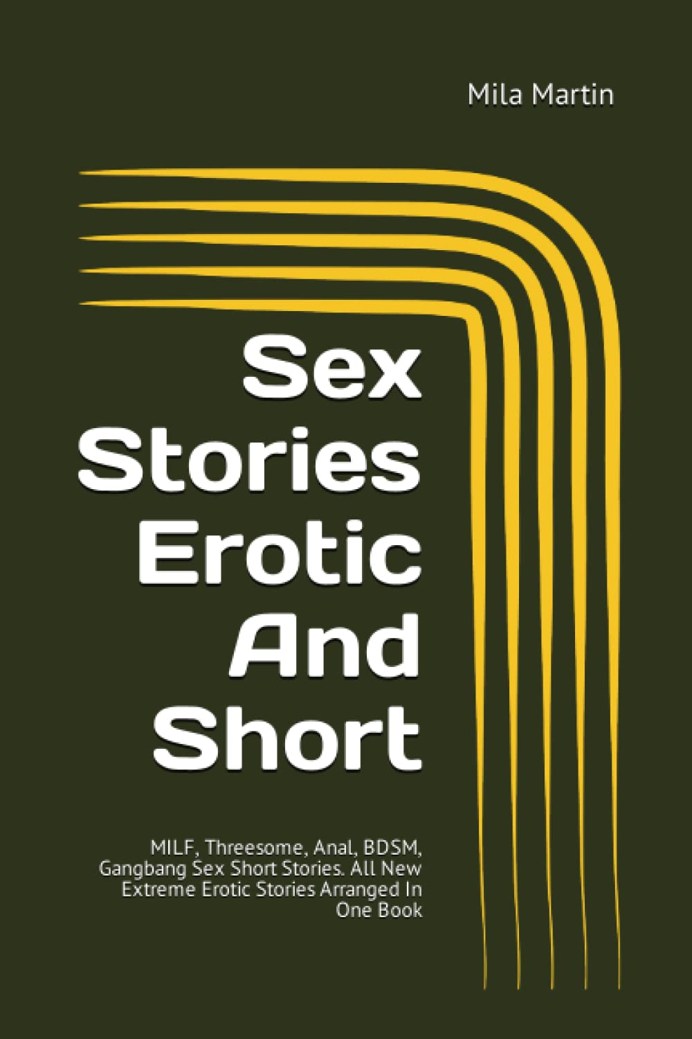 Sex Stories Erotic And Short: MILF, Threesome, Anal, BDSM, Gangbang Sex Short Stories. All New Extreme Erotic Stories Arranged In One Book