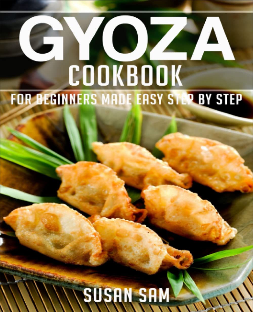 GYOZA COOKBOOK: BOOK 3, FOR BEGINNERS MADE EASY STEP BY STEP