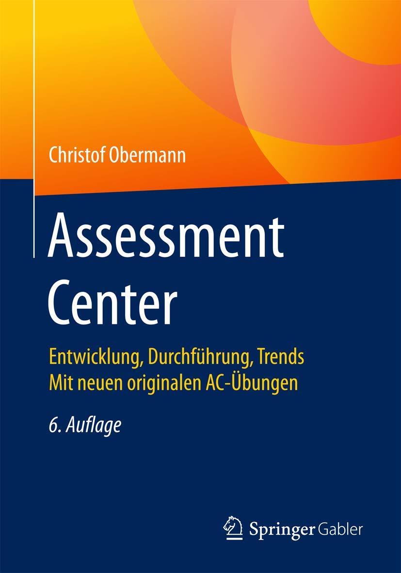 Assessment Center: Entwicklung, Durchführung, Trends Mit neuen originalen AC-Übungen