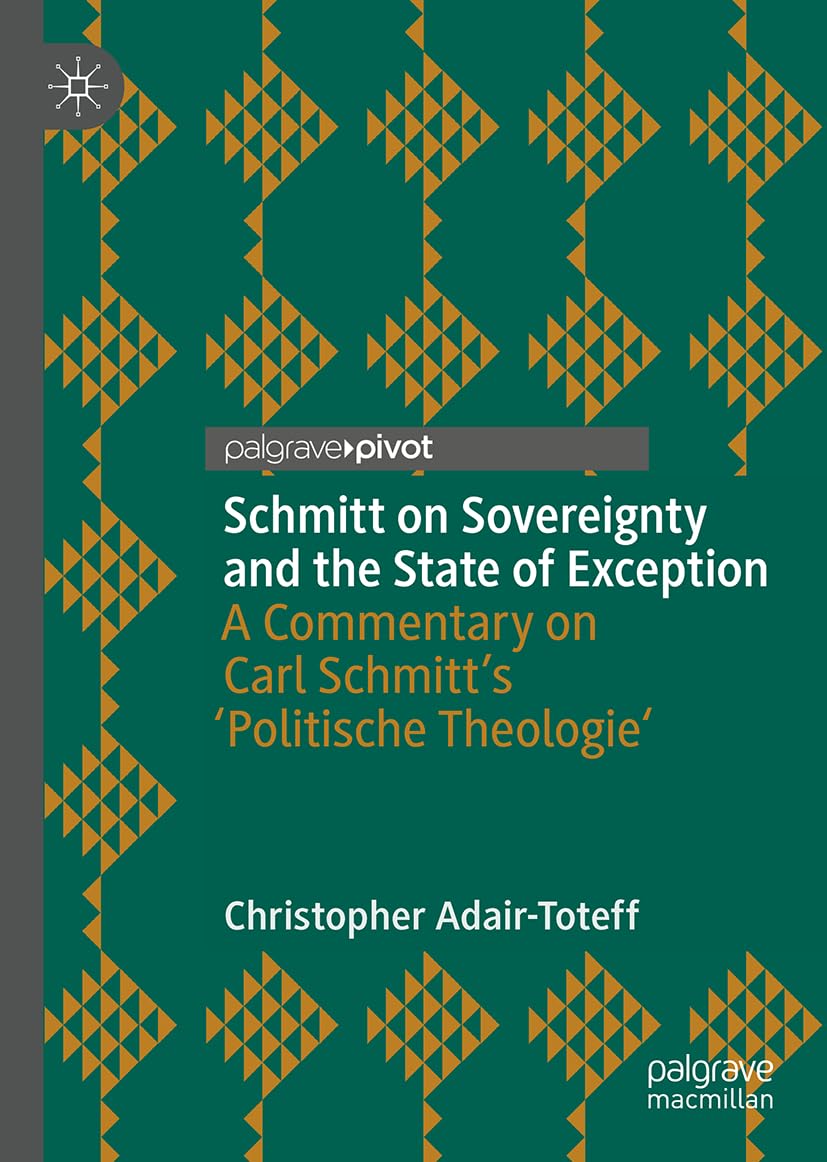 Schmitt on Sovereignty and the State of Exception: A Commentary on Carl Schmitt's 'Politische Theologie' (Palgrave Studies in Classical Liberalism)