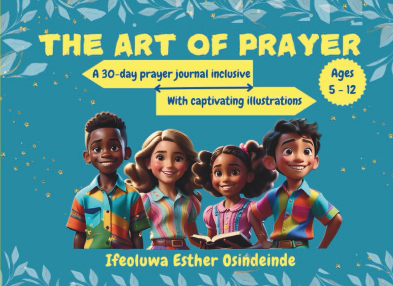 THE ART OF PRAYER: Answers questions children ask about prayer with 30-day prayer journal