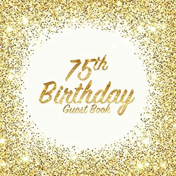 75th Birthday Guest Book: Party celebration keepsake for family and friends to write best wishes, messages or sign in (Square Golden Glitter Print)