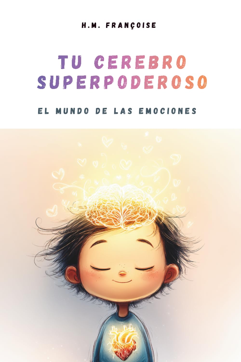 Tu Cerebro Superpoderoso : El mundo de las emociones: Una guía lúdica y científica para ayudar a niños de 7 a 10 años a entender sus emociones, ... y atravesar los momentos difíciles.