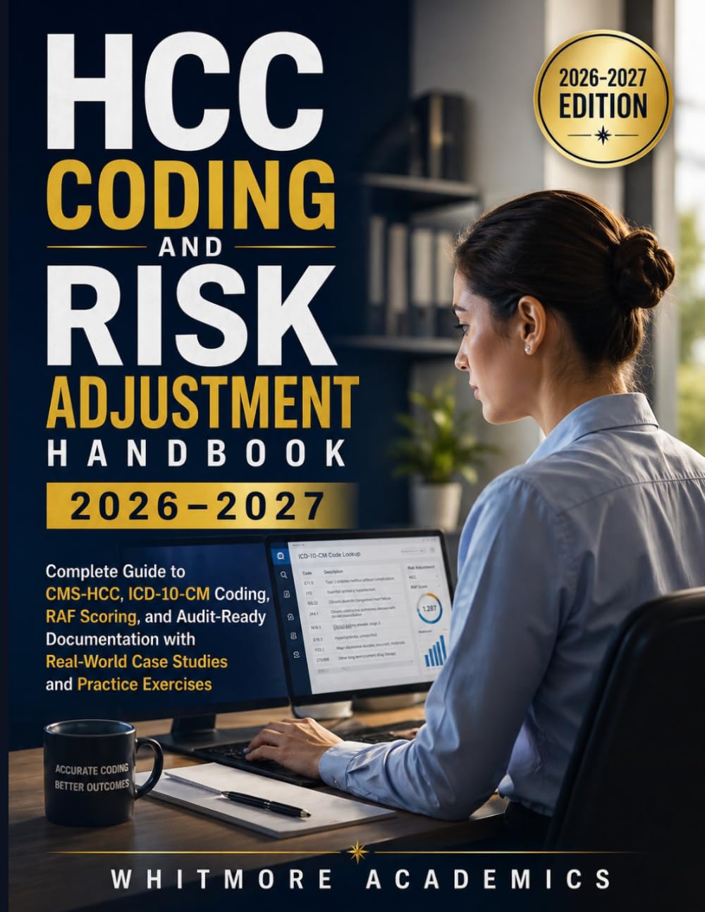 HCC CODING AND RISK ADJUSTMENT HANDBOOK 2026–2027: Complete Guide to CMS-HCC, ICD-10-CM Coding, RAF Scoring, and Audit-Ready Documentation with Real-World Case Studies and Practice Exercises