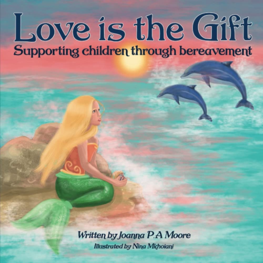 Love Is The Gift: Supporting Children Age 6 To 11 Through Bereavement (Love is the Gift: Supporting children through bereavement)