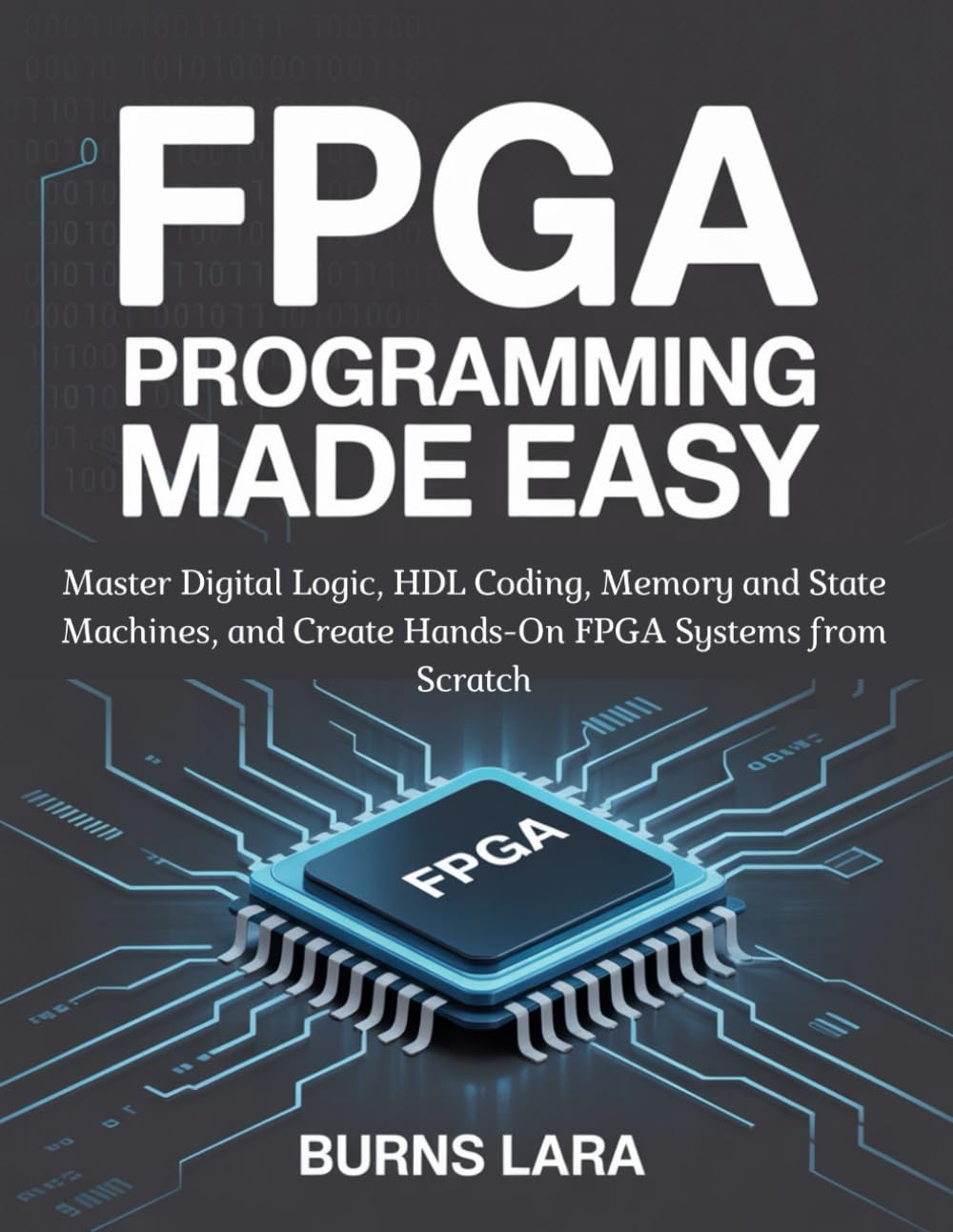 FPGA Programming Made Easy: Master Digital Logic, HDL Coding, Memory and State Machines, and Create Hands-On FPGA Systems from Scratch