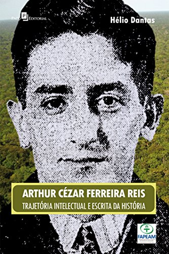 Arthur Cézar Ferreira Reis: Trajetória Intelectual e Escrita da História