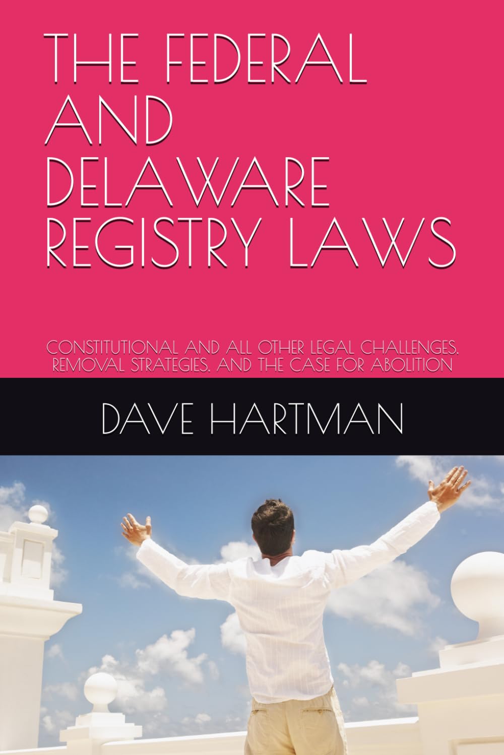 THE FEDERAL AND DELAWARE REGISTRY LAWS: CONSTITUTIONAL AND ALL OTHER LEGAL CHALLENGES, REMOVAL STRATEGIES, AND THE CASE FOR ABOLITION (DELAWARE CRIMINAL JUSTICE DEFENSE SERIES)