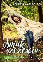 Smak szczęścia, czyli o dietach, modzie, medytacji i kąpieli w płatkach róż 837515184X Book Cover