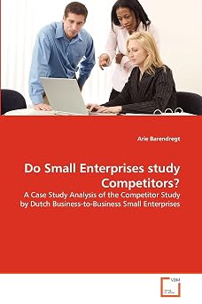 Do Small Enterprises study Competitors? A Case Study Analysis of the Competitor Study by Dutch Business-to-Business Small Enterprises