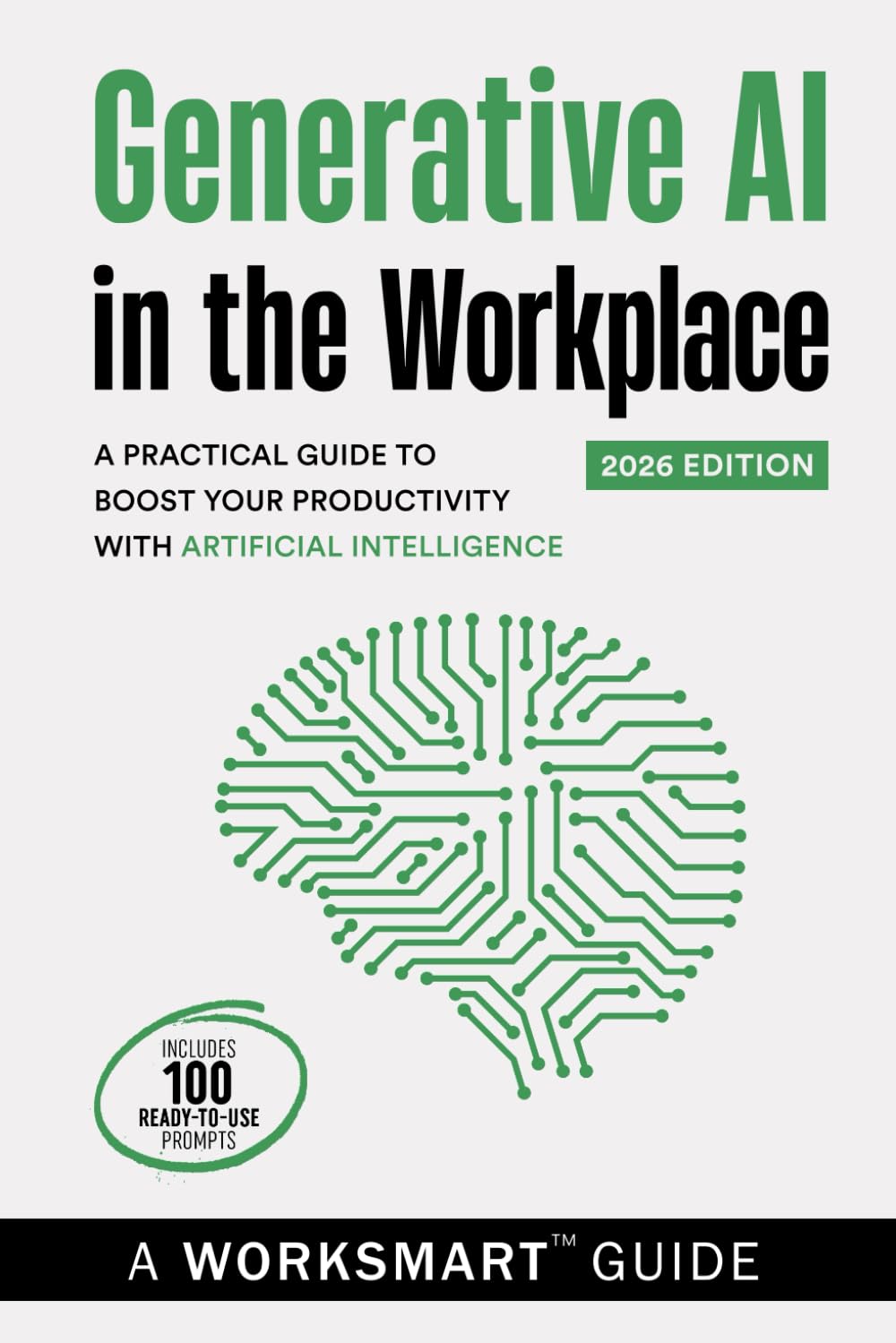 Generative AI in the Workplace (Incudes 100 Ready-to-use Prompts): A Practical Guide to Boost your Productivity with Artificial Intelligence (WorkSmart Guides)