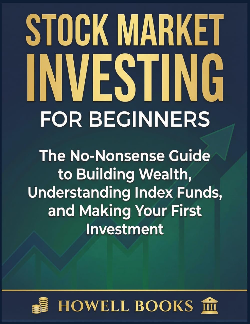 Stock Market Investing for Beginners: The No-Nonsense Guide to Building Wealth, Understanding Index Funds, and Making Your First Investment