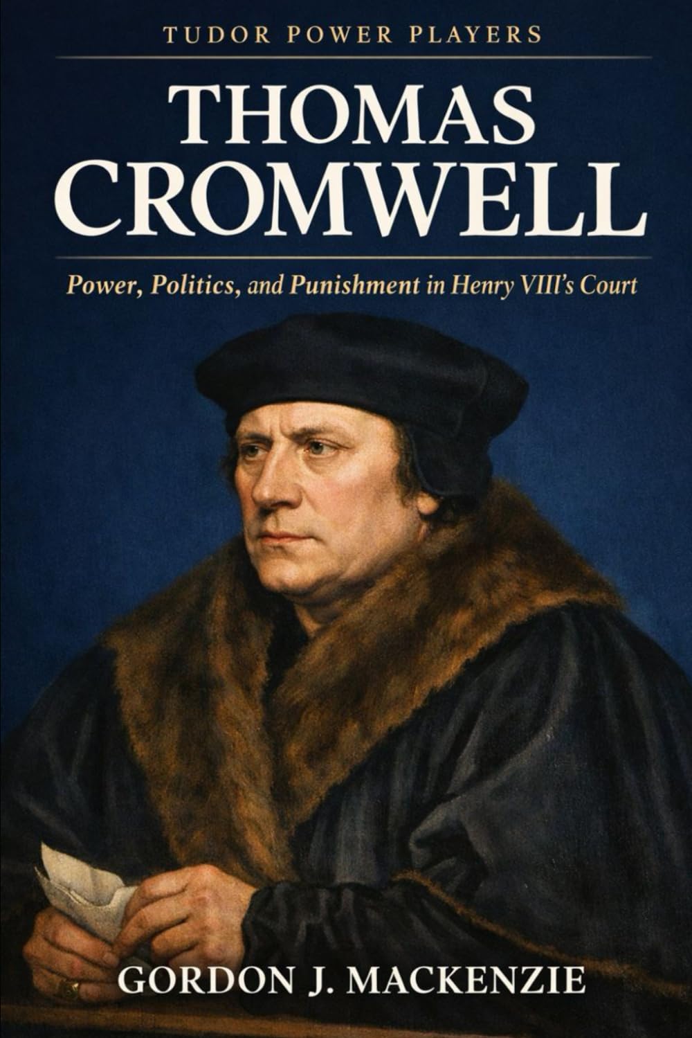Thomas Cromwell: Power, Politics, and Punishment in Henry VIII’s Court (Tudor Power Players)