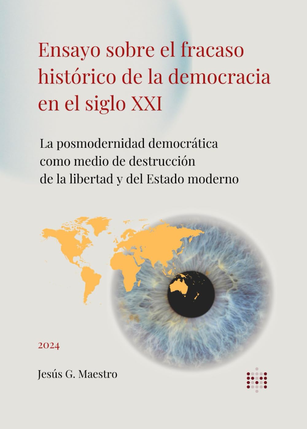 Ensayo sobre el fracaso histórico de la democracia en el siglo XXI: La posmodernidad democrática como medio de destrucción de la libertad y del Estado moderno (Política, democracia y libertad)