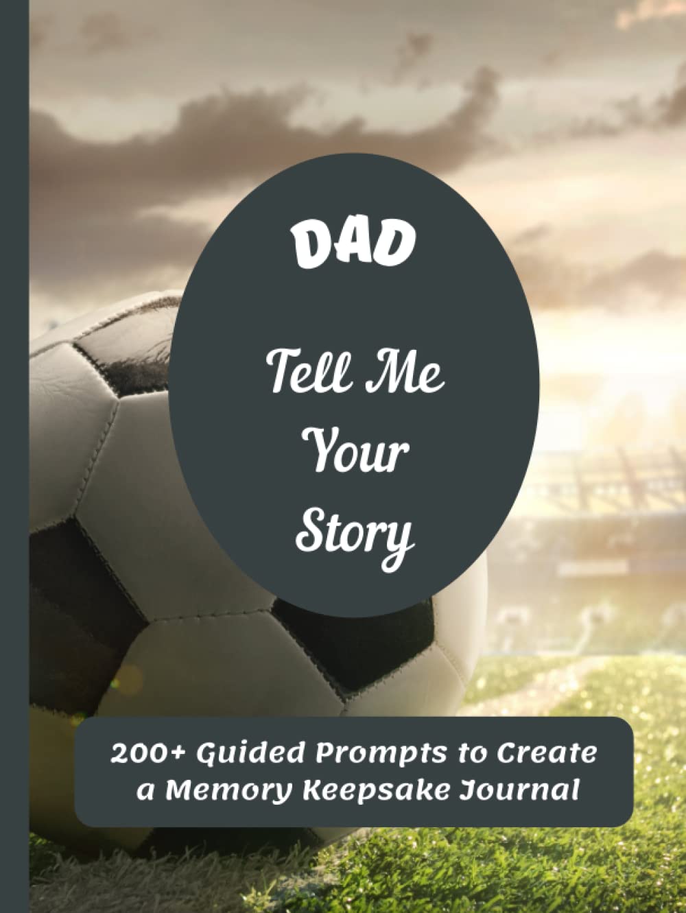 Dad, Tell Me Your Story: For Dads Who like Playing Soccer