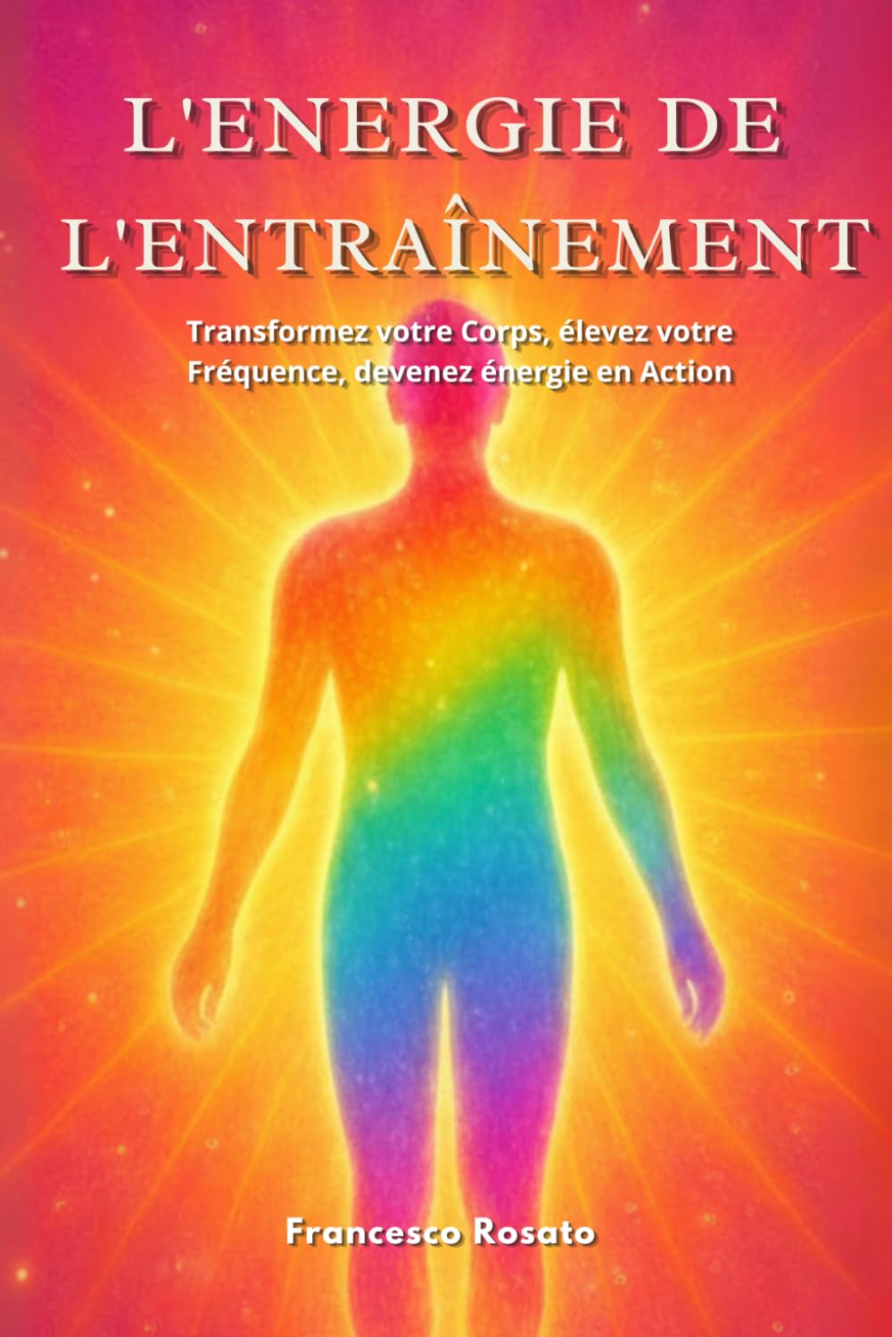L'Energie de l'Entraînement: Transformez votre Corps, élevez votre Fréquence, devenez énergie en Action