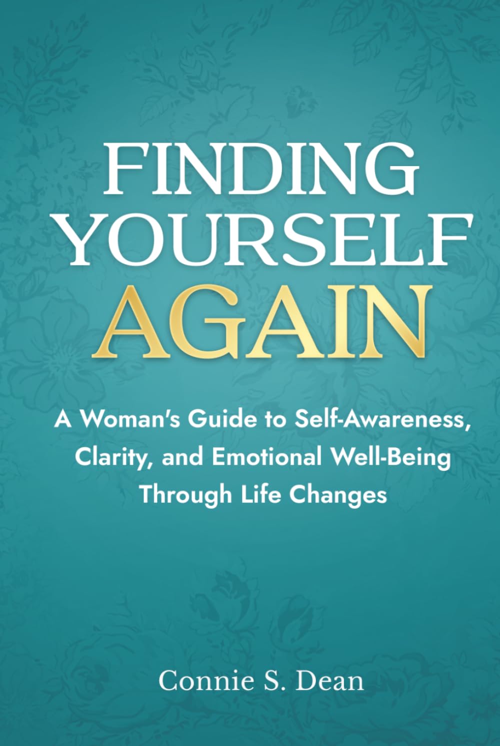 Finding Yourself Again: A Woman’s Guide to Self-Awareness, Clarity, and Emotional Well-Being Through Life Changes