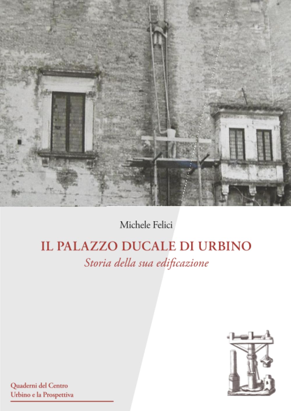Il Palazzo Ducale di Urbino: Storia della sua edificazione (Quaderni del Centro Urbino e la Prospettiva)