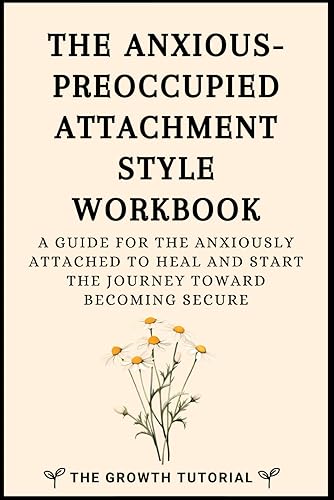 The Anxious-Preoccupied Attachment Style Workbook: A Guide for the Anxiously Attached to Heal and Start the Journey Toward Becoming Secure with 20 + Exercises and Space to Write (The Bonsai Series)