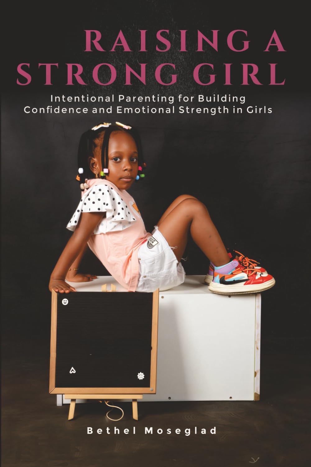 Raising a Strong Girl: Intentional Parenting for Building Confidence and Emotional Strength in Girls
