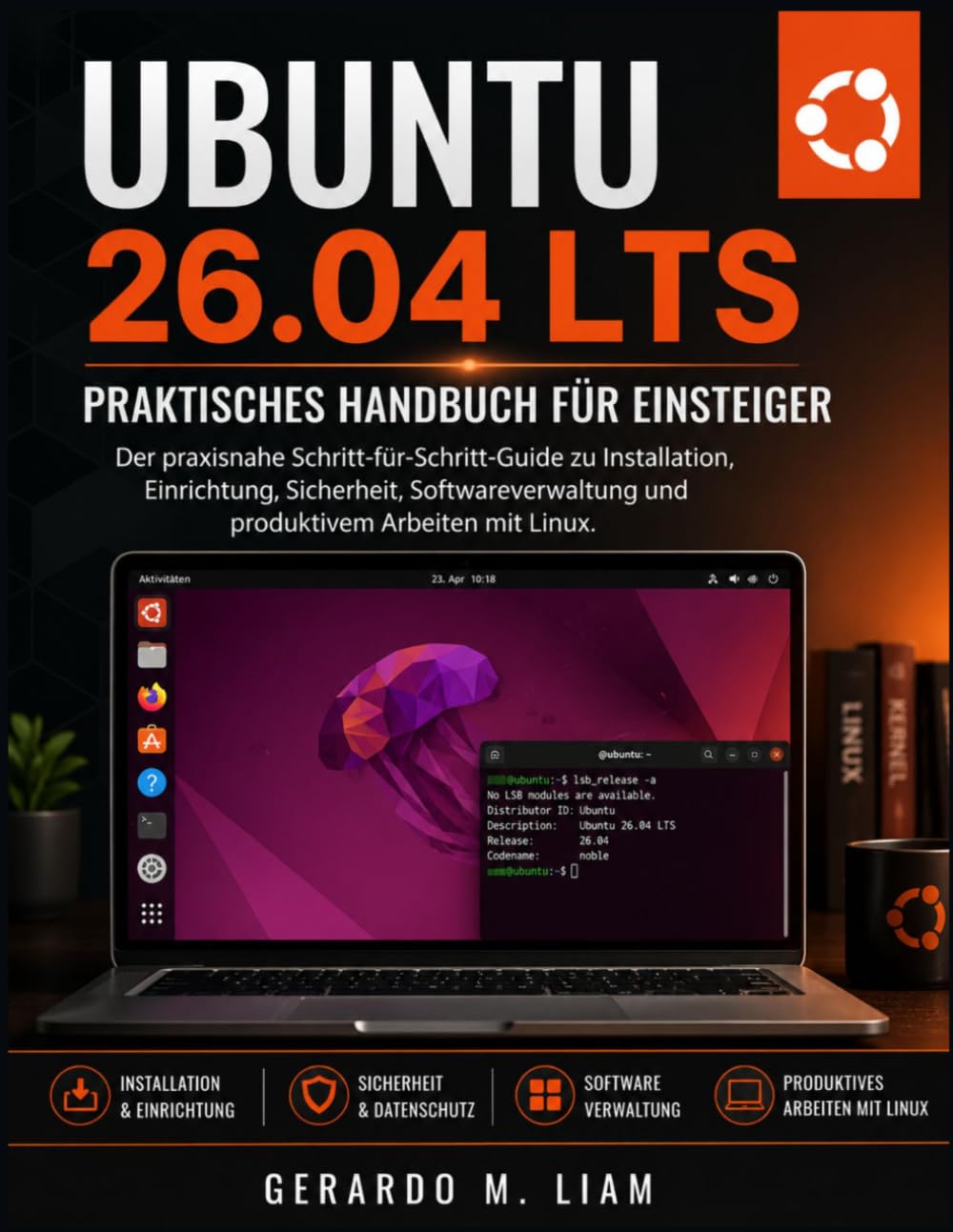UBUNTU 26.04 LTS – PRAKTISCHES HANDBUCH FÜR EINSTEIGER: Der praxisnahe Schritt-für-Schritt-Guide zu Installation, Einrichtung, Sicherheit, Softwareverwaltung und produktivem Arbeiten mit Linux.
