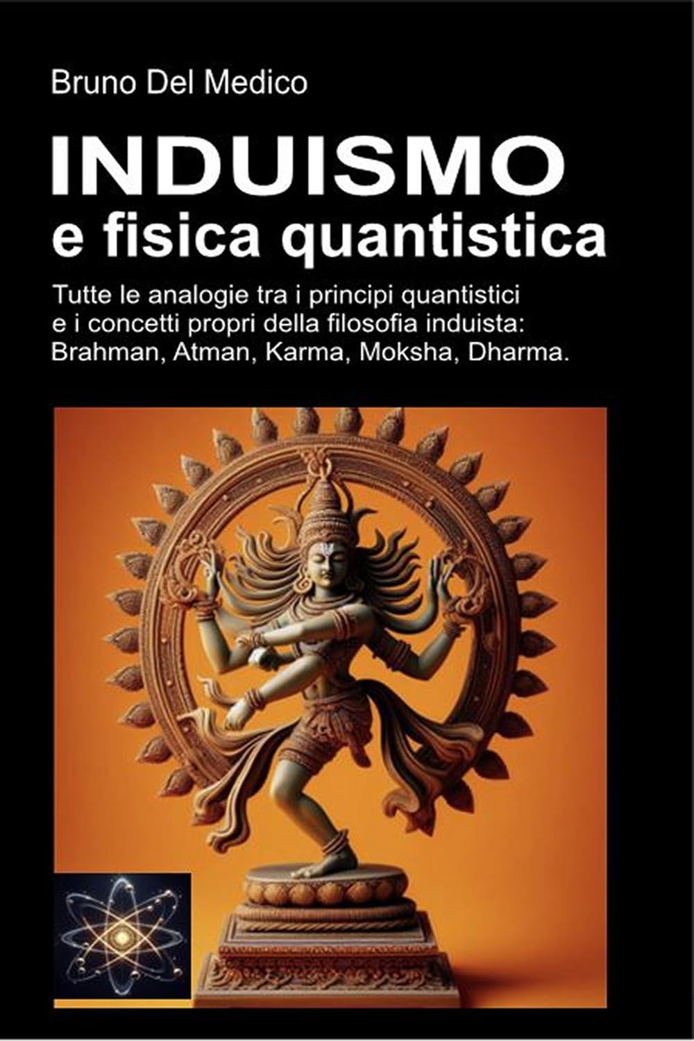 Induismo e teoria quantistica: Tutte le analogie inaspettate tra i principi quantistici e i concetti propri della filosofia induista: Brahman, Atman, Karma, Moksha, Dharma.