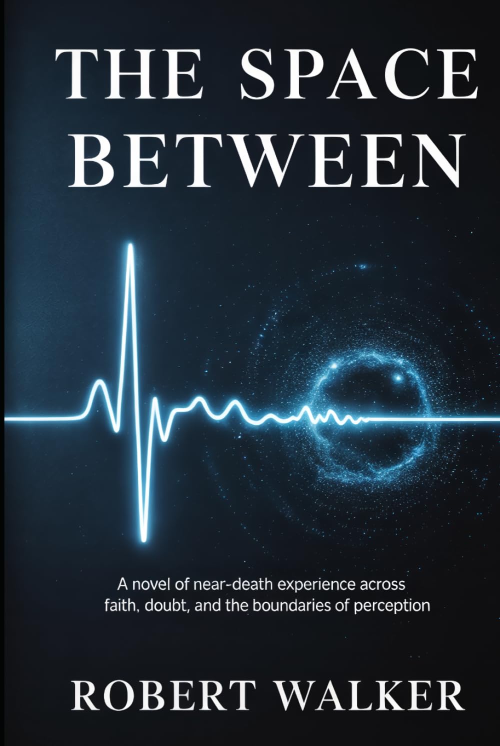 THE SPACE BETWEEN: A Novel of Near-Death Experience Across Faith, Doubt, and the Boundaries of Perception