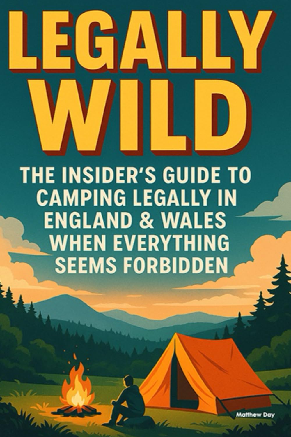 Legally Wild: The Insider's Guide to Camping Legally in England & Wales When Everything Seems Forbidden
