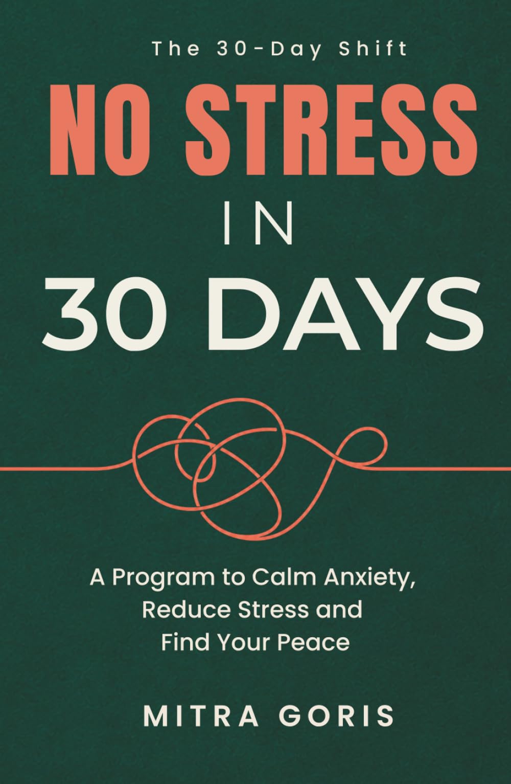 No Stress in 30 Days: A 30-Day Program to Calm Anxiety, Reduce Stress, Quiet Overthinking and, Find Your Peace (The 30-Day Shift)