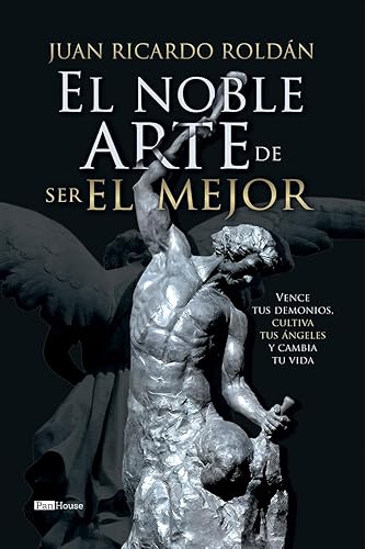 El noble arte de ser el mejor Vence tus demonios, cultiva tus angeles y cambia tu vida (Spanish Edition)