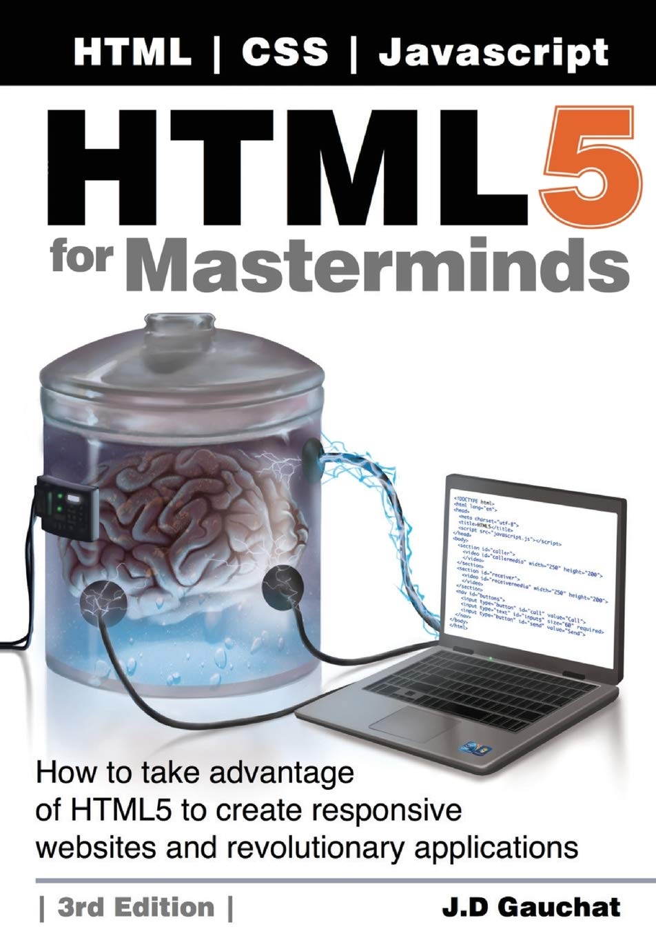 HTML5 for Masterminds, 3rd Edition: How to take advantage of HTML5 to create responsive websites and revolutionary applications