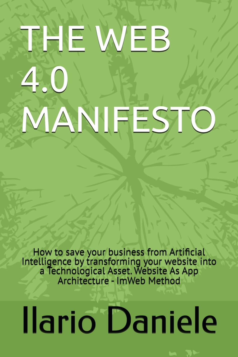 THE WEB 4.0 MANIFESTO: How to save your business from Artificial Intelligence by transforming your website into a Technological Asset. Website As App Architecture - ImWeb Method