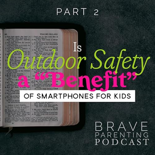 Ep. 216: Is Outdoor Safety a &ldquo;Benefit&rdquo; of Smartphones for Kids?