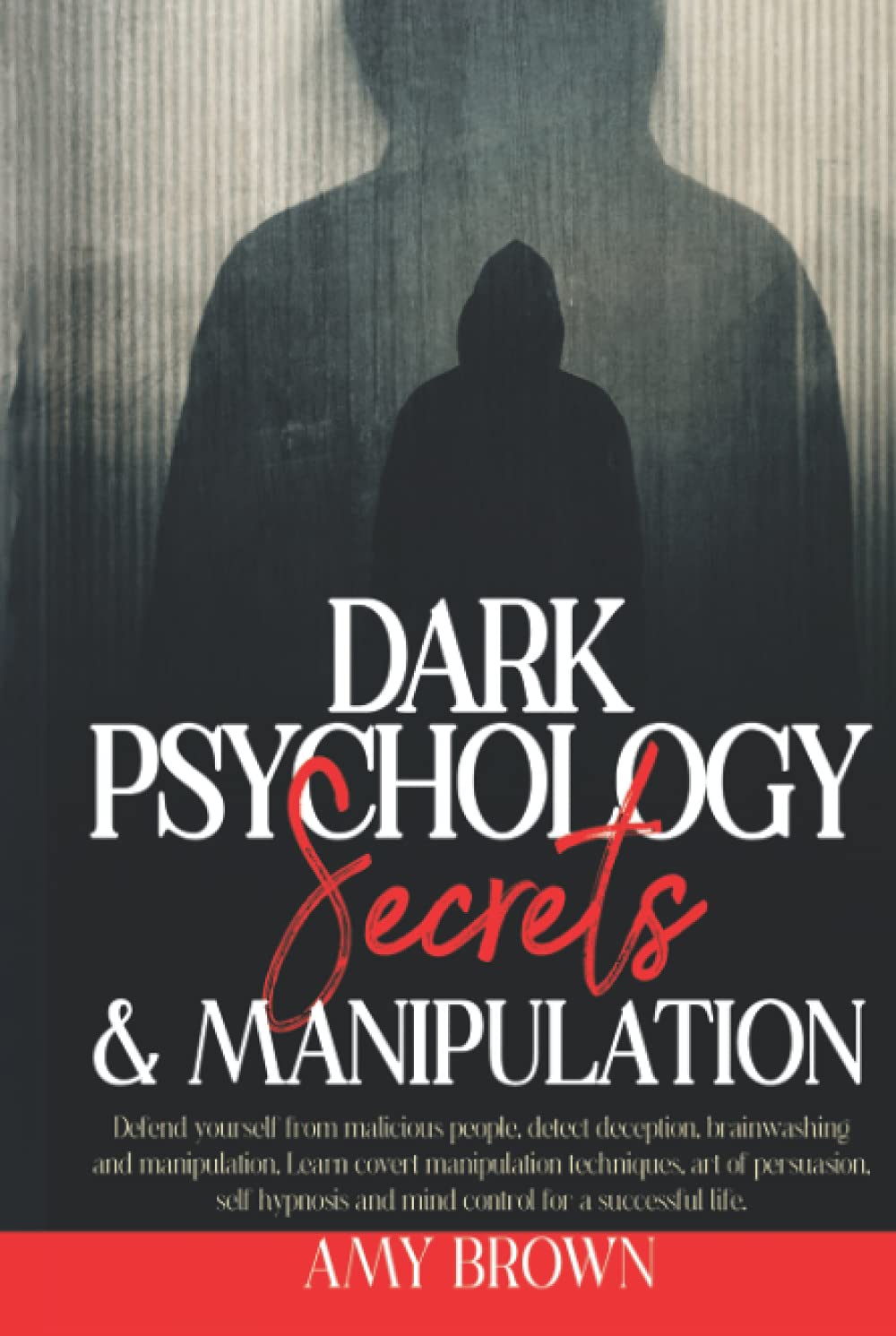 Dark Psychology Secrets & Manipulation: Defend Yourself from Malicious People, Brainwashing And Manipulation. Learn Covert Manipulation Techniques, ..