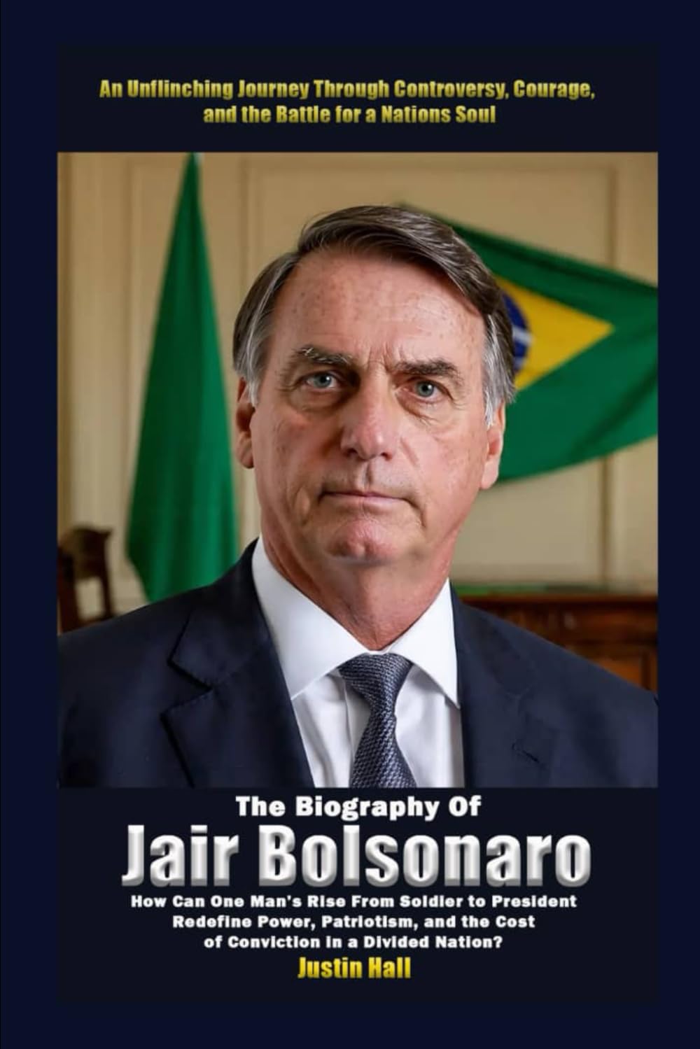 The Biography of Jair Bolsonaro: How Can One Man’s Rise From Soldier to President Redefine Power, Patriotism, and the Cost of Conviction in a Divided Nation?