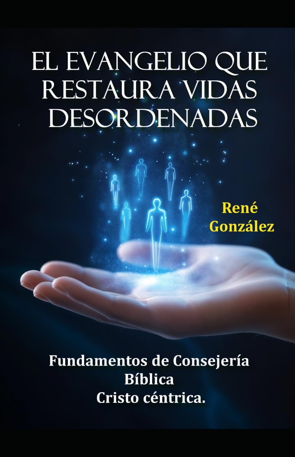 EL EVANGELIO QUE RESTAURA VIDAS DESORDENADAS: Fundamentos de consejería bíblica Cristo céntrica.