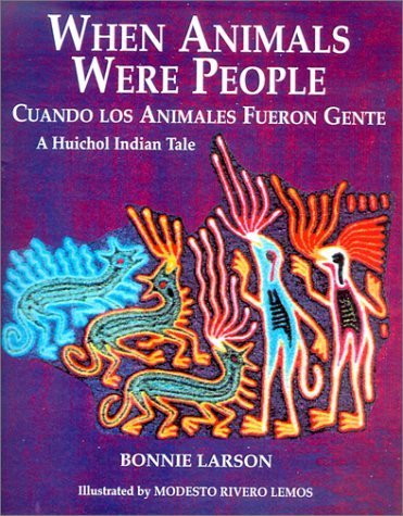 When Animals Were People/Cuando Los Animales Eran Personas: A Huichol Indian Tale/UN Cuento Huichol (English and Spanish Edition)