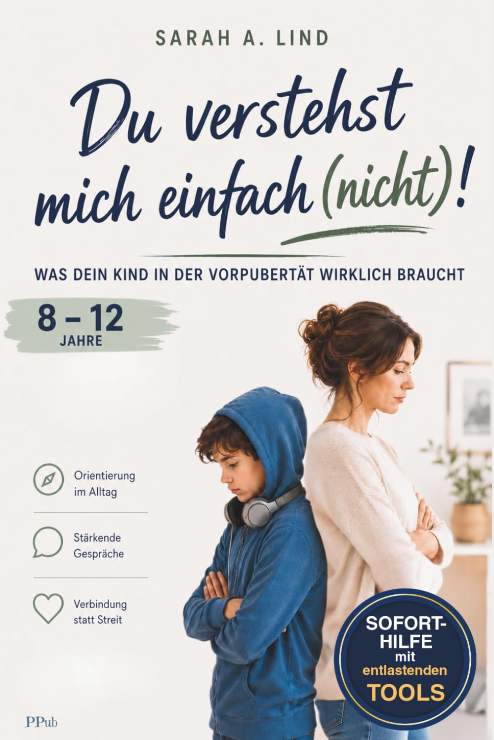 Du verstehst mich einfach nicht! – Was dein Kind in der Vorpubertät (8-12 Jahre) wirklich braucht: Kompakte Soforthilfe für mehr Ruhe, Orientierung und eine starke Beziehung