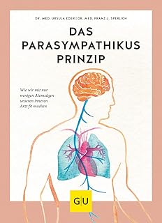 Das Parasympathikus-Prinzip: Wie wir mit wenigen Atemzügen unseren inneren Arzt fit machen (GU Einzeltitel Gesundheit/Alte...