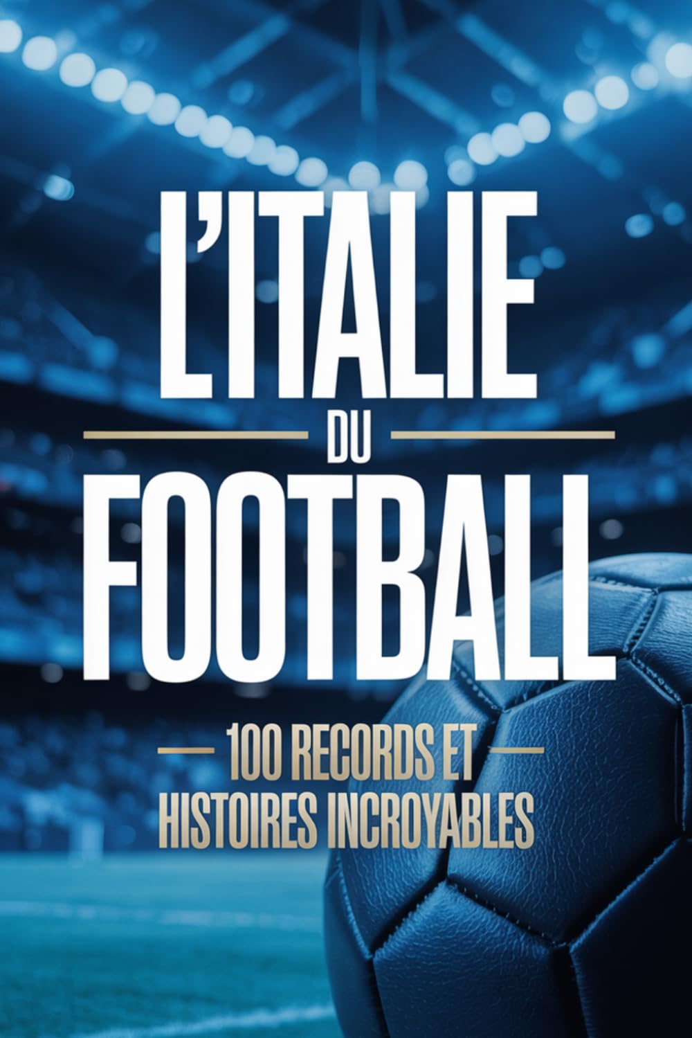 L’Italie du Football: 100 Records et Histoires Incroyables (MONDE FLASH : L’Encyclopédie des Faits Incroyables)