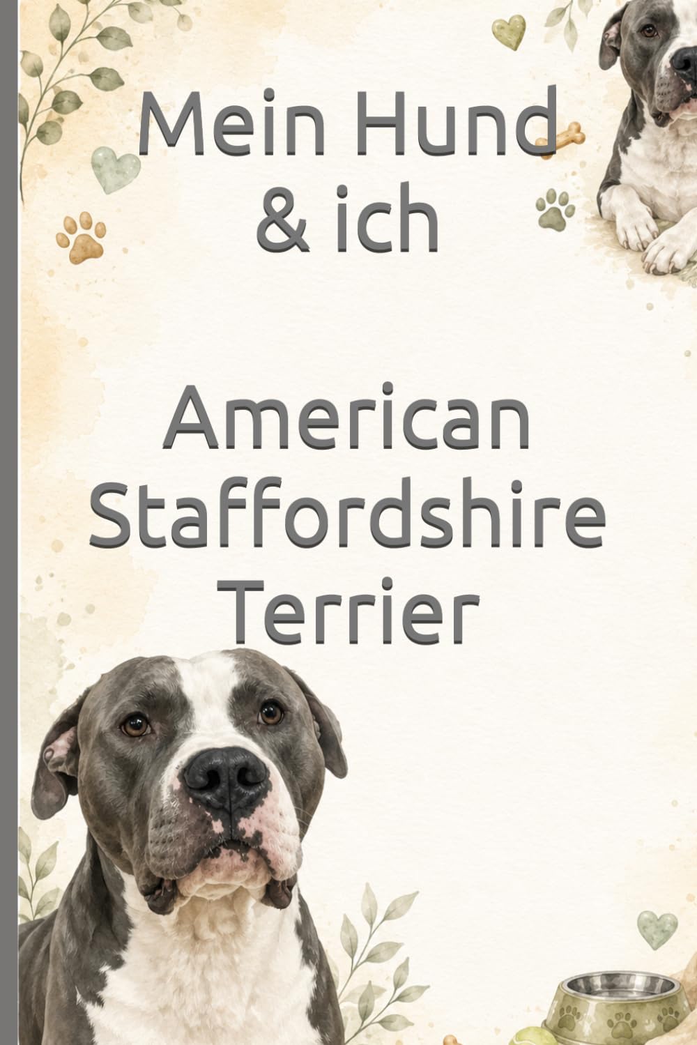 Mein Hund & ich I American Staffordshire Terrier: Das liebevolle Ausfüllbuch für Hundebesitzer – mit Platz für Lieblingssachen, Training, Fotos, Erinnerungen, Charakter, Alltag und besondere Momente