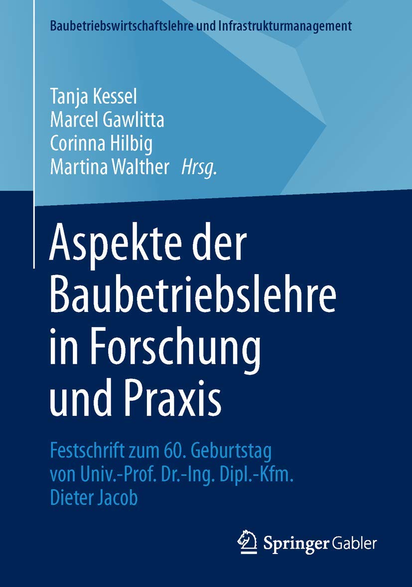 Aspekte der Baubetriebslehre in Forschung und Praxis: Festschrift zum 60. Geburtstag von Univ.-Prof. Dr.-Ing. Dipl.-Kfm. Dieter Jacob (Baubetriebswirtschaftslehre und Infrastrukturmanagement)