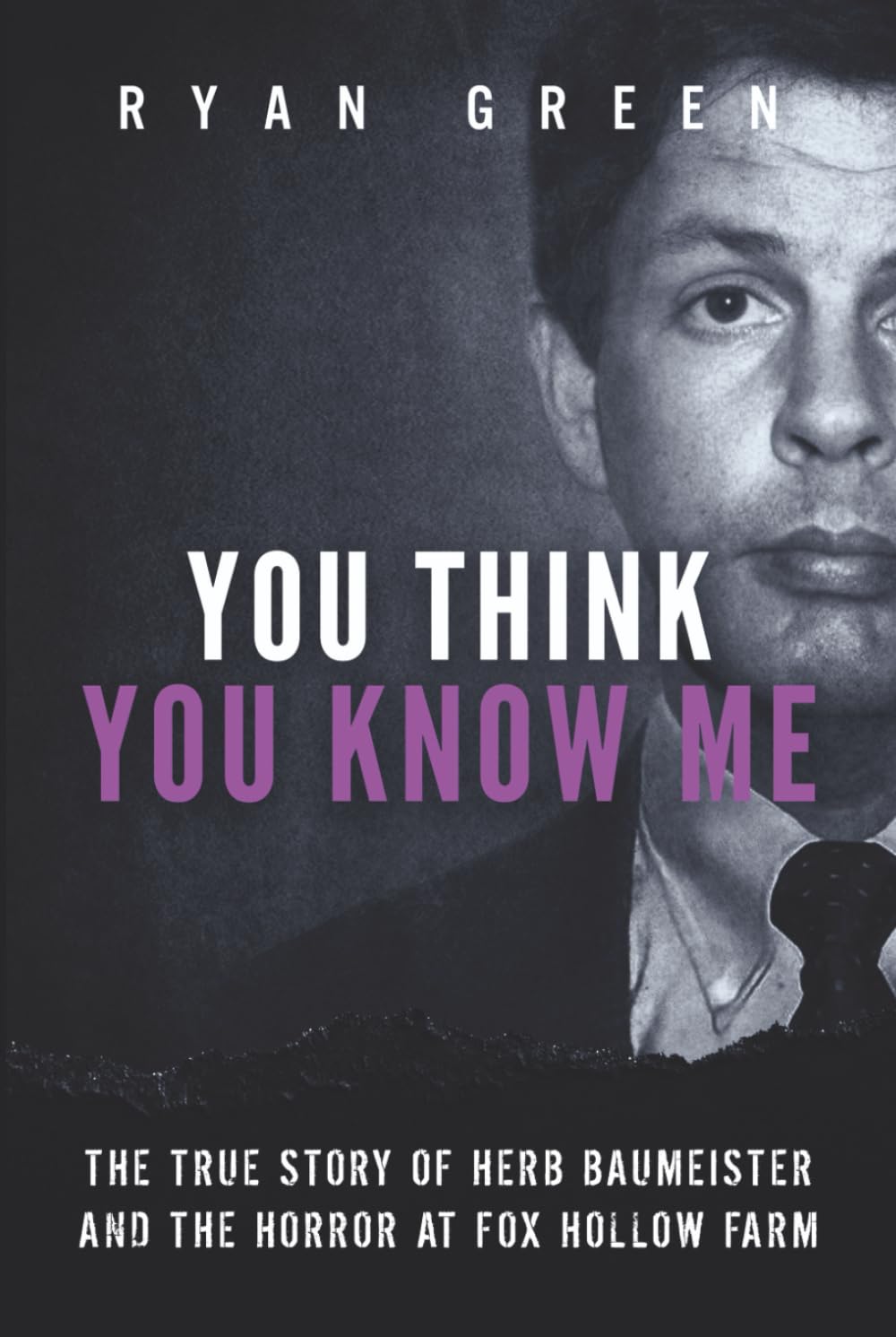 You Think You Know Me: The True Story of Herb Baumeister and the Horror at Fox Hollow Farm (True Crime)