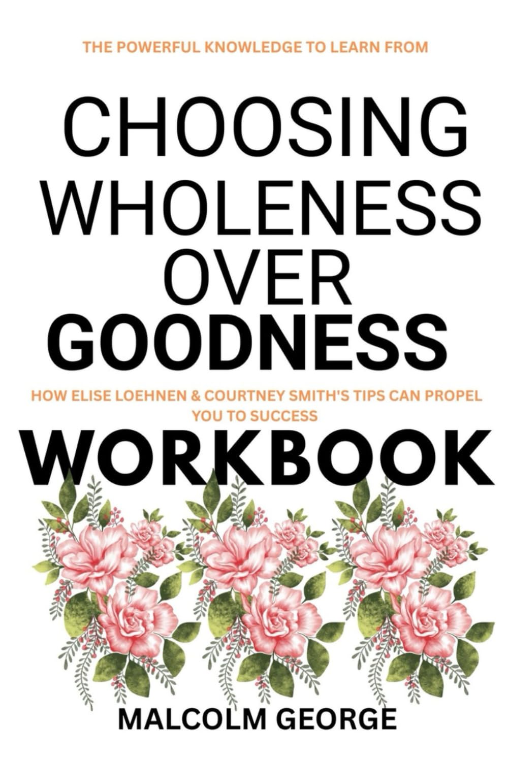 The Powerful knowledge to Learn from Choosing Wholeness over Goodness Workbook: How Elise Loehnen & Courtney Smith's Tips can propel you to success
