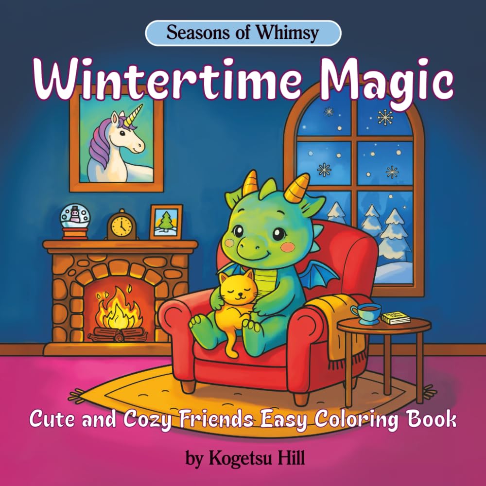 Wintertime Magic: Cute and Cozy Friends Easy Coloring Book for Kids and Adults Featuring Dragons, Unicorns, Fairies, and Woodland Creatures in a Whimsical Winter Wonderland (Seasons of Whimsy)