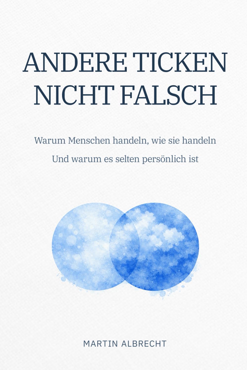 Andere ticken nicht falsch: Warum Menschen handeln, wie sie handeln. Und warum es selten persönlich ist (MENTALE ORDNUNG – Verstehen statt Verändern)