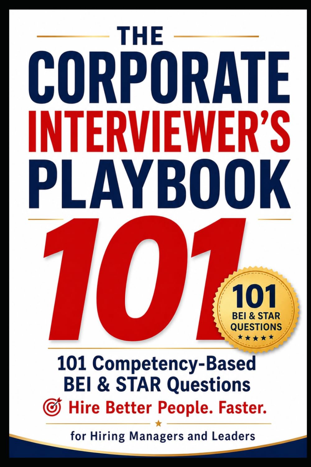 The Corporate Interviewer's Playbook: 101 Competency-Based BEI & STAR Questions for Hiring High-Performing Managers and Leaders