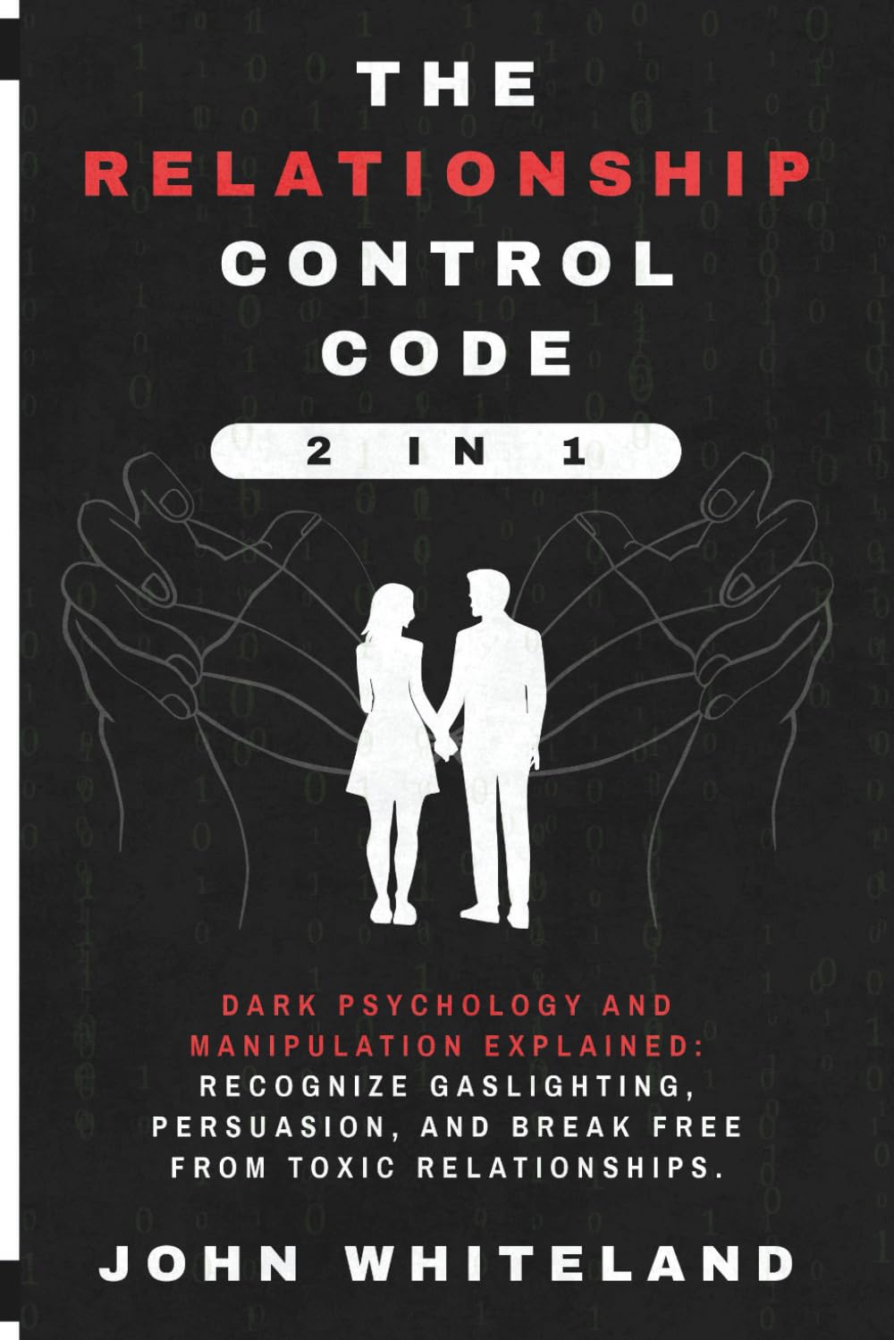 The Relationship Control Code (2 in 1): Dark Psychology and Manipulation Explained: Recognize Gaslighting, Persuasion, and Break Free from Toxic Relationships.